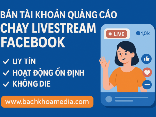 Bán Tài Khoản Quảng Cáo Chạy Livestream Facebook Uy Tín – Giao Ngay, Hoạt Động Ổn Định